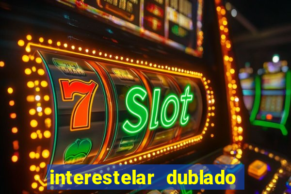 interestelar dublado 4k interestelar filme completo dublado